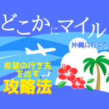 どこかにマイルで沖縄に行こう！希望の行き先を出す攻略法を解説